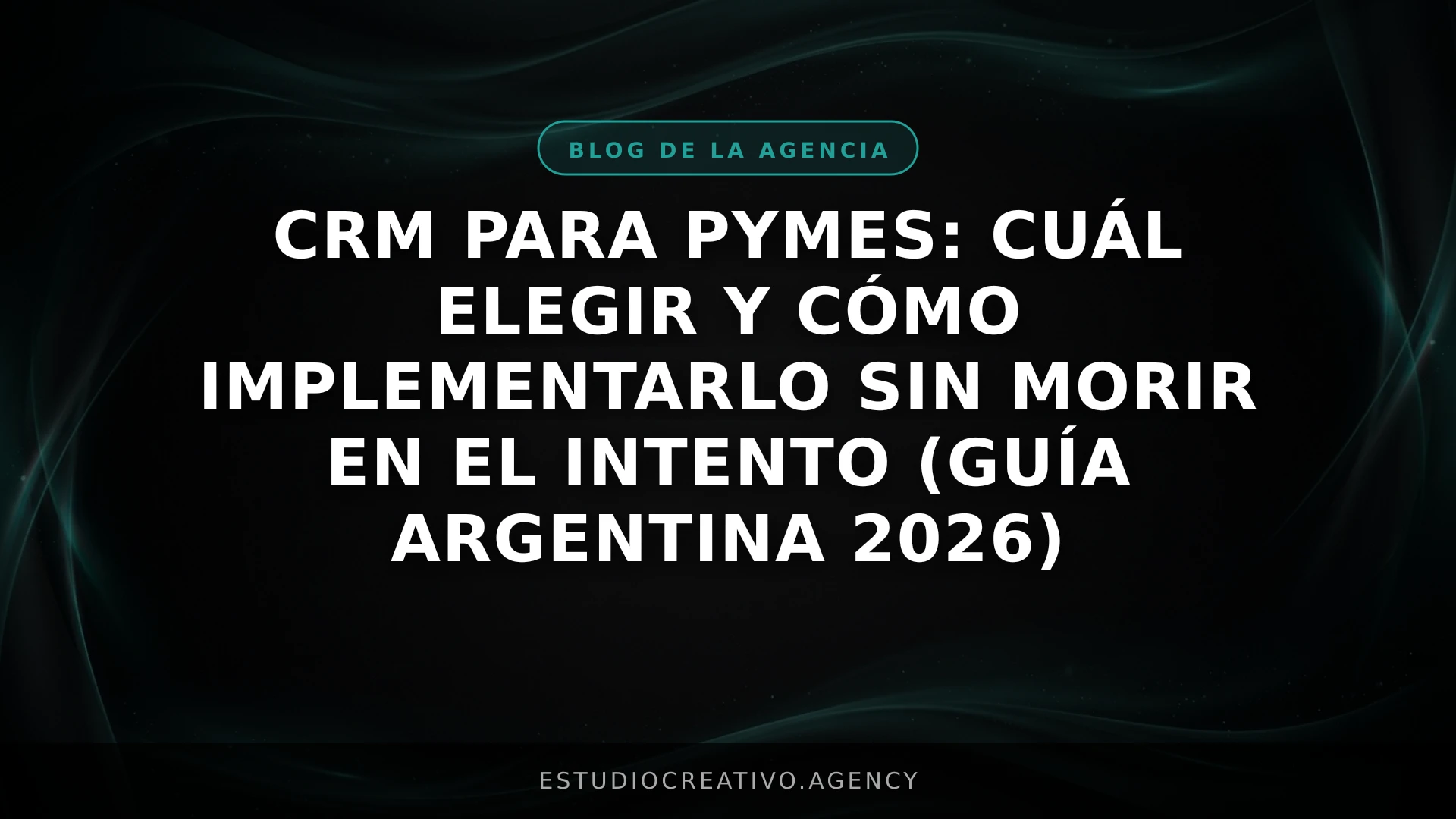 CRM para PYMEs: Cuál elegir y cómo implementarlo sin morir en el intento (Guía Argentina 2026)
