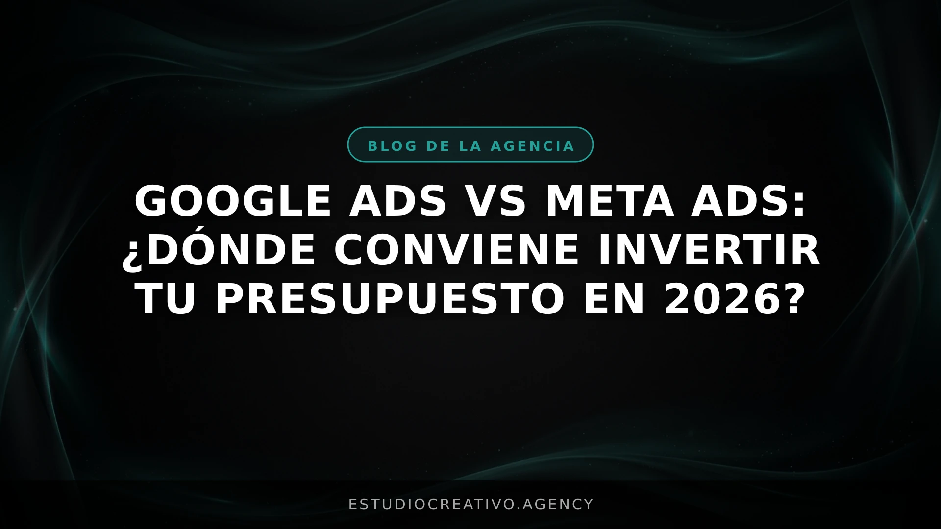 Google Ads vs Meta Ads: ¿Dónde conviene invertir tu presupuesto en 2026?