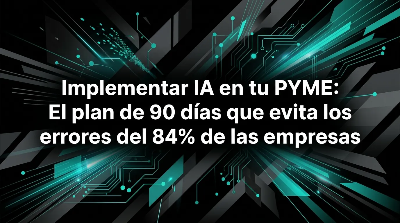 Implementar IA en tu PYME: El plan de 90 días que evita los errores del 84% de las empresas